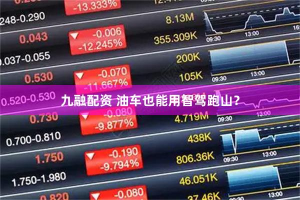 九融配资 油车也能用智驾跑山？